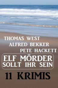 Title: Elf Mörder sollt ihr sein! 11 Krimis, Author: Thomas West