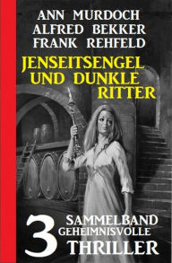 Title: Jenseitsengel und dunkle Ritter: 3 Geheimnisvolle Thriller, Author: Ann Murdoch