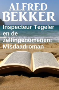 Title: Inspecteur Tegeler en de zelfingenomenen: Misdaadroman, Author: Alfred Bekker