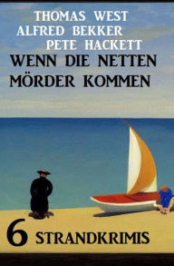 Title: Wenn die netten Mörder kommen: 6 Strandkrimis, Author: Alfred Bekker