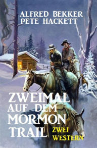 Title: Zweimal auf dem Mormon Trail: Zwei Western, Author: Alfred Bekker
