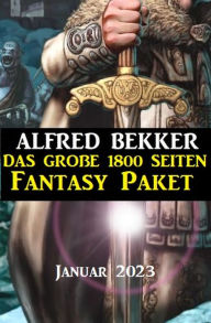Title: Das große 1800 Seiten Fantasy Paket Januar 2023, Author: Alfred Bekker