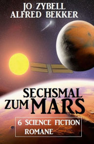 Title: Sechsmal zum Mars: 6 Science Fiction Romane, Author: Alfred Bekker