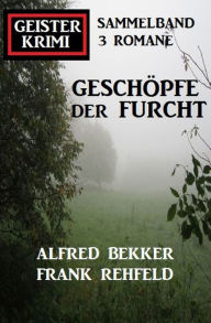 Title: Geschöpfe der Furcht: Geisterkrimi Sammelband 3 Romane, Author: Alfred Bekker