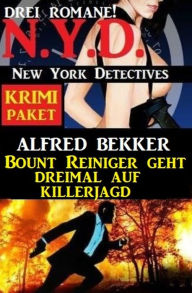 Title: Bount Reiniger geht dreimal auf Killerjagd: N.Y.D. New York Detectives Krimi Paket 3 Romane, Author: Alfred Bekker