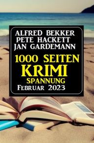 Title: 1000 Seiten Krimi Spannung Februar 2023, Author: Alfred Bekker