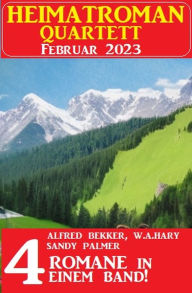 Title: Heimatroman Quartett Februar 2023 - 4 Romane in einem Band, Author: Alfred Bekker