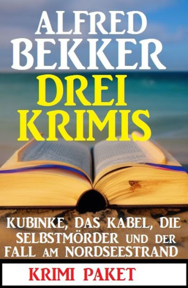 Drei Krimis: Kubinke, das Kabel, die Selbstmörder und der Fall am Nordseestrand: Krimi Paket