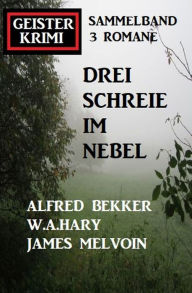 Title: Drei Schreie im Nebel: Geisterkrimi Sammelband 3 Romane, Author: Alfred Bekker