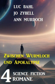 Title: Zwischen Wurmloch und Apokalypse: 4 Science Fiction Romane, Author: Luc Bahl