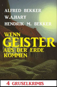 Title: Wenn Geister aus der Erde kommen: 4 Gruselkrimis, Author: Alfred Bekker