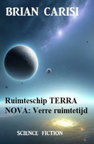 Title: Ruimteschip TERRA NOVA: Verre ruimtetijd, Author: Brian Carisi