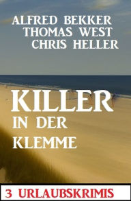 Title: Killer in der Klemme: 3 Urlaubskrimis, Author: Alfred Bekker