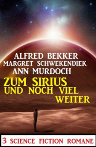 Title: Zum Sirius und noch viel weiter: 3 Science Fiction Romane, Author: Alfred Bekker