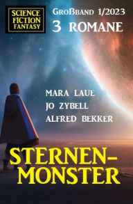 Title: Sternenmonster: Science Fiction Fantasy Großband 3 Romane 1/2023, Author: Alfred Bekker