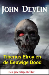 Title: Tiberius Elroy en de Eeuwige Dood: Een griezelige thriller, Author: John Devlin