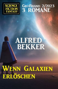 Title: Wenn Galaxien erlöschen: Science Fiction Fantasy Großband 2/2023, Author: Alfred Bekker