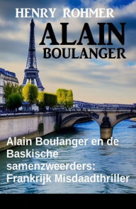 Title: Alain Boulanger en de Baskische samenzweerders: Frankrijk Misdaadthriller, Author: Henry Rohmer