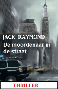 Title: De moordenaar in de straat: Thriller, Author: Jack Raymond