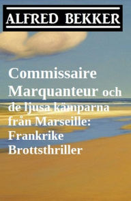 Title: Commissaire Marquanteur och de ljusa kämparna från Marseille: Frankrike Brottsthriller, Author: Alfred Bekker