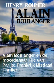 Title: Alain Boulanger en de moordenaar Flic van Parijs: Frankrijk Misdaad Thriller, Author: Henry Rohmer