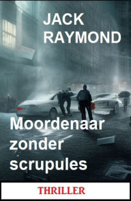 Title: Moordenaar zonder scrupules: Thriller, Author: Jack Raymond