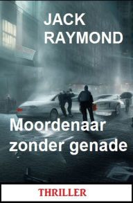 Title: Moordenaar zonder genade: Thriller, Author: Jack Raymond