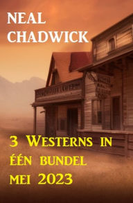 Title: 3 Westerns in één bundel mei 2023, Author: Neal Chadwick