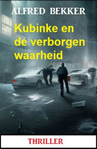 Title: Kubinke en de verborgen waarheid: Thriller, Author: Alfred Bekker