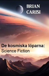 Title: De kosmiska löparna: Science Fiction, Author: Brian Carisi