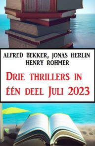 Title: Drie thrillers in één deel Juli 2023, Author: Alfred Bekker