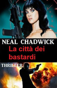 Title: La città dei bastardi: Thriller, Author: Neal Chadwick