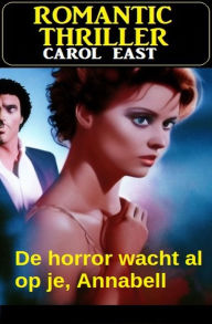 Title: De horror wacht al op je, Annabell : Romantic Thriller, Author: Carol East