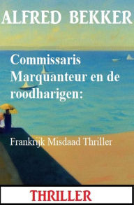 Title: Commissaris Marquanteur en de roodharigen: Frankrijk Misdaad Thriller, Author: Alfred Bekker