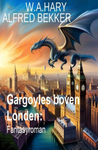 Title: Gargoyles boven Londen: Fantasyroman, Author: W. A. Hary