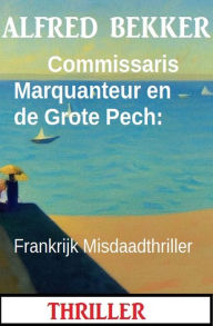 Title: Commissaris Marquanteur en de Grote Pech: Frankrijk Misdaadthriller, Author: Alfred Bekker