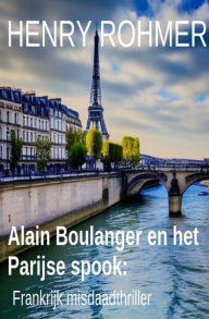 Title: Alain Boulanger en het Parijse spook: Frankrijk misdaadthriller, Author: Henry Rohmer