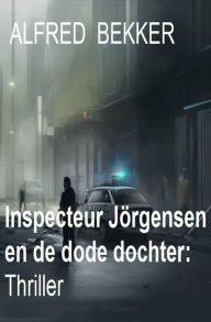 Title: Inspecteur Jörgensen en de dode dochter: Thriller, Author: Alfred Bekker