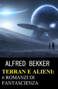 Title: Terran e Alieni: 6 romanzi di fantascienza, Author: Alfred Bekker