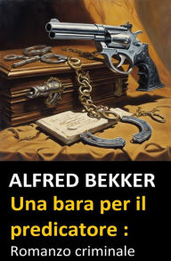 Title: Una bara per il predicatore : Romanzo criminale, Author: Alfred Bekker