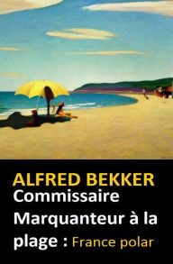 Title: Commissaire Marquanteur à la plage : France polar, Author: Alfred Bekker