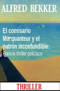 Title: El comisario Marquanteur y el patrón inconfundible: Francia thriller policiaco, Author: Alfred Bekker