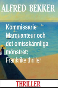 Title: Kommissarie Marquanteur och det omisskännliga mönstret: Frankrike thriller, Author: Alfred Bekker