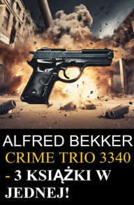 Title: Crime Trio 3340 - 3 ksiazki w jednej!, Author: Alfred Bekker