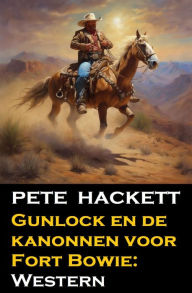 Title: Gunlock en de kanonnen voor Fort Bowie: Western, Author: Pete Hackett