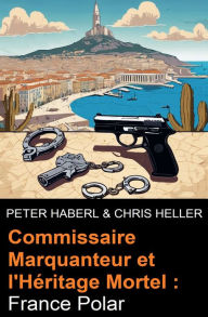 Title: Commissaire Marquanteur et l'Héritage Mortel : France Polar, Author: Peter Haberl