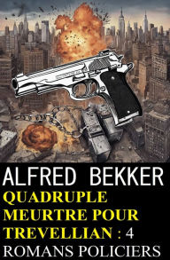 Title: Quadruple meurtre pour Trevellian : 4 romans policiers, Author: Alfred Bekker