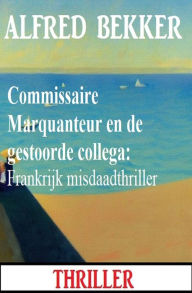 Title: Commissaire Marquanteur en de gestoorde collega: Frankrijk misdaadthriller, Author: Alfred Bekker