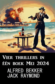 Title: Vier thrillers in één boek Mei 2024, Author: Alfred Bekker