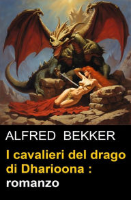 Title: I cavalieri del drago di Dharioona : romanzo, Author: Alfred Bekker
